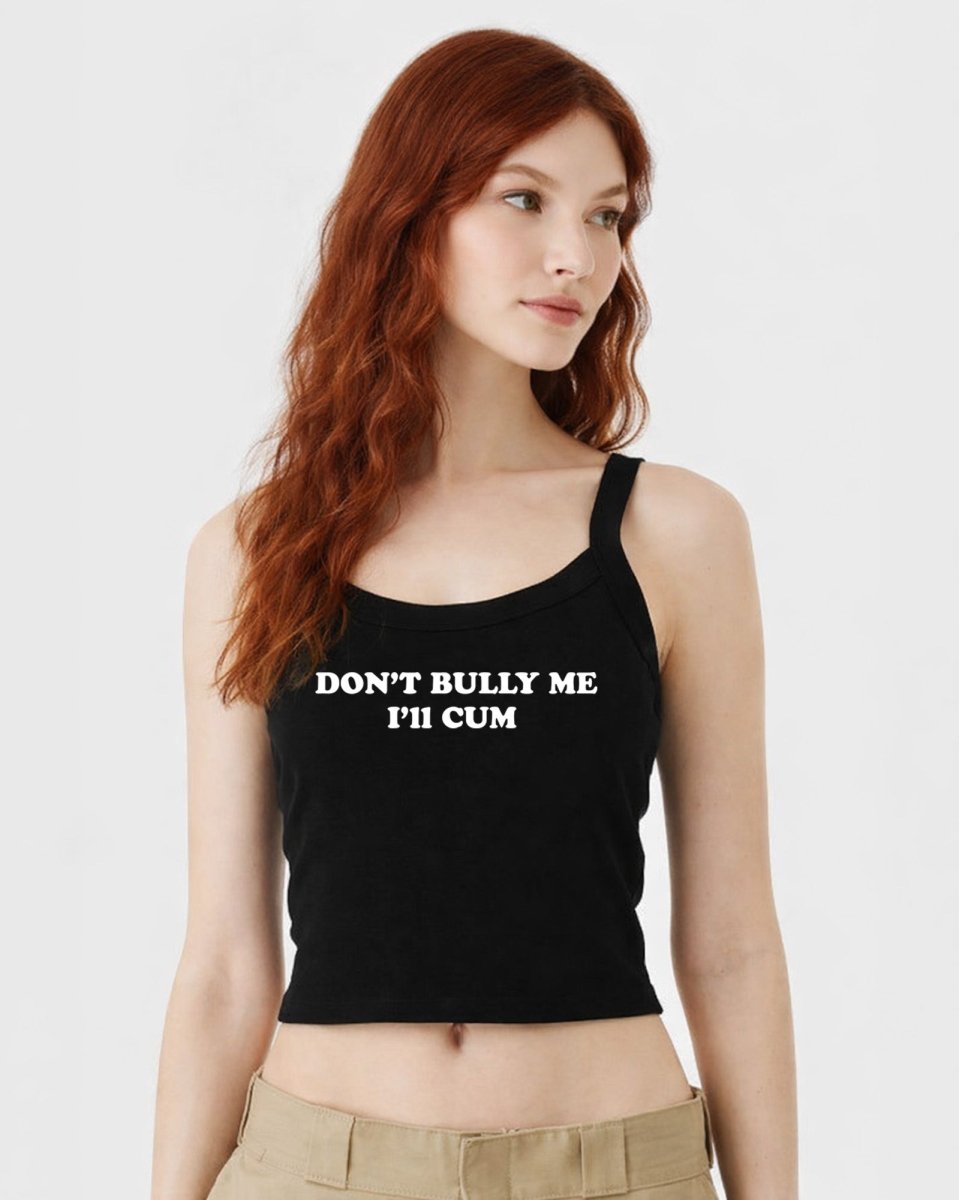 Don't Bully Me I'll Cum Tops