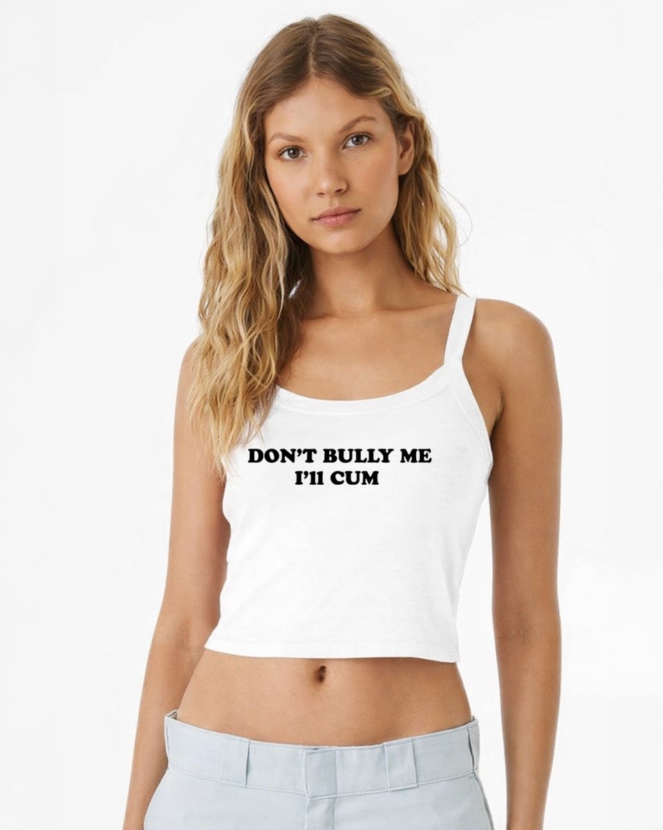 Don't Bully Me I'll Cum Tops
