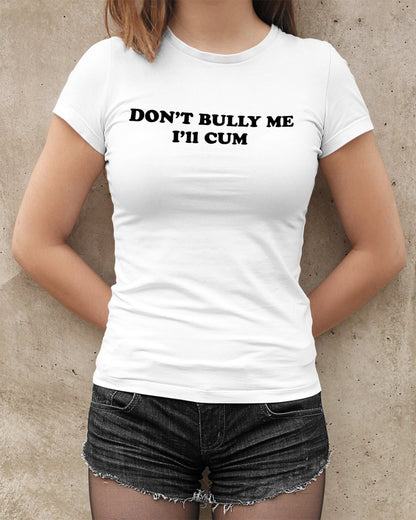 Don't Bully Me I'll Cum Tops