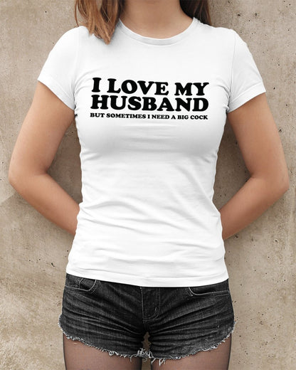 I Love My Husband But Sometimes I Need A Big Cock Tops